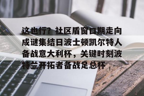  这也行？社区盾窗口期走向成谜集结日波士顿凯尔特人备战意大利杯，关键时刻波特兰开拓者备战足总杯